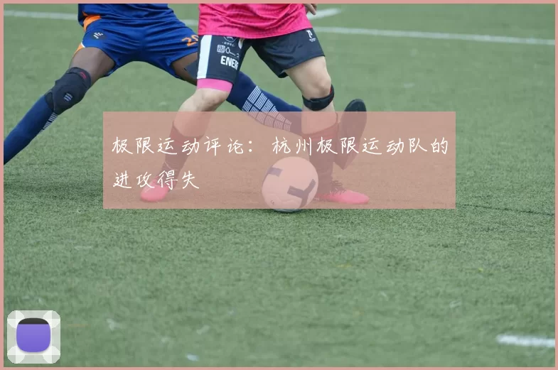 极限运动评论：杭州极限运动队的进攻得失