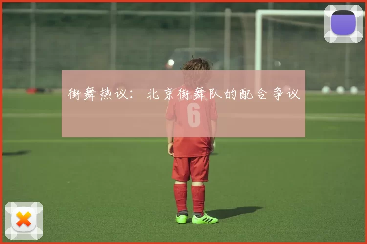 街舞热议：北京街舞队的配合争议