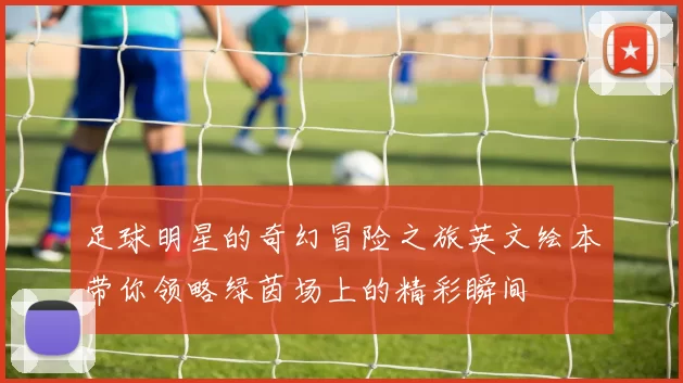 足球明星的奇幻冒险之旅英文绘本带你领略绿茵场上的精彩瞬间